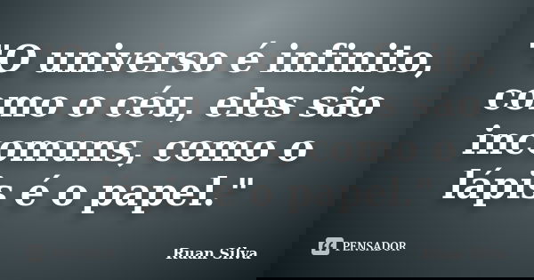 "O universo é infinito, como o céu, eles são incomuns, como o lápis é o papel."... Frase de Ruan Silva.