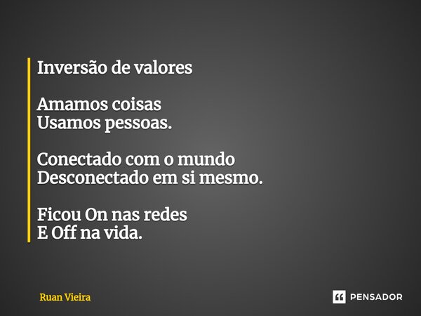 ⁠Inversão de valores Amamos coisas Usamos pessoas. Conectado com o mundo Desconectado em si mesmo. Ficou On nas redes E Off na vida.... Frase de Ruan Vieira.