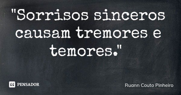 "Sorrisos sinceros causam tremores e temores."... Frase de Ruann Couto Pinheiro.