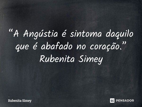 ⁠“A Angústia é sintoma daquilo que é abafado no coração.” Rubenita Simey... Frase de Rubenita Simey.