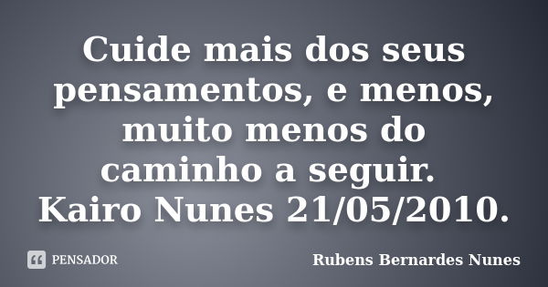 Cuide mais dos seus pensamentos, e menos, muito menos do caminho a seguir. Kairo Nunes 21/05/2010.... Frase de Rubens Bernardes Nunes.