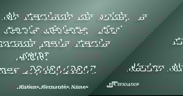 No teclado da vida, a tecla delete, foi trocada pela tecla AMOR. Kairo Nunes 29/01/2017.... Frase de Rubens Bernardes Nunes.