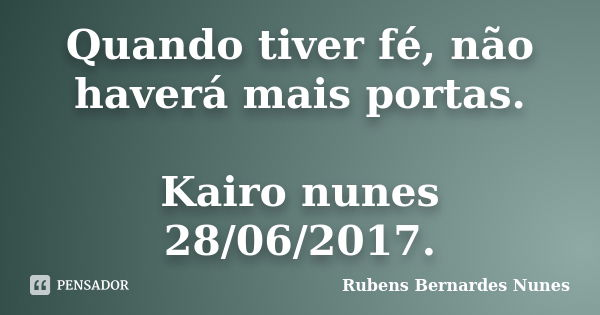 Quando tiver fé, não haverá mais portas. Kairo nunes 28/06/2017.... Frase de Rubens Bernardes Nunes.