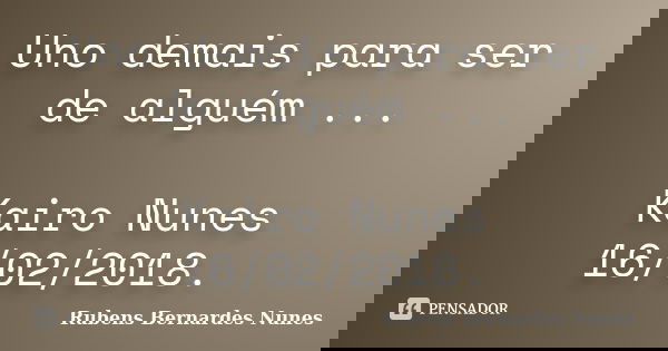 Uno demais para ser de alguém ... Kairo Nunes 16/02/2018.... Frase de Rubens Bernardes Nunes.