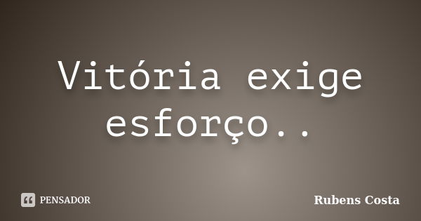 Vitória exige esforço..... Frase de Rubens Costa.