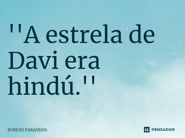 ''A estrela de Davi era hindú.''⁠... Frase de RUBENS PARANHOS.