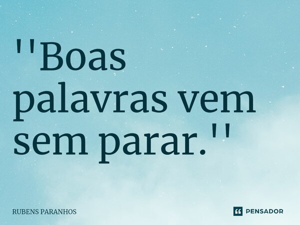 ''Boas palavras vem sem parar.''⁠... Frase de RUBENS PARANHOS.