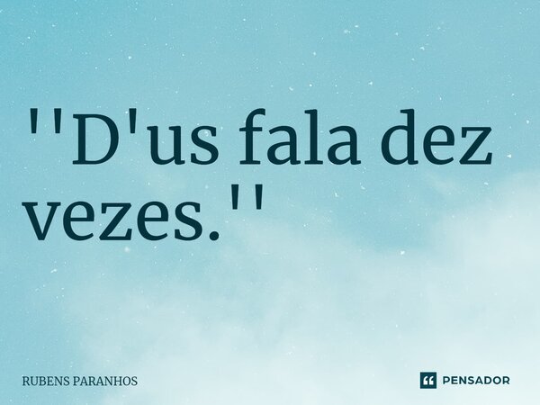 ''⁠D'us fala dez vezes.''... Frase de RUBENS PARANHOS.