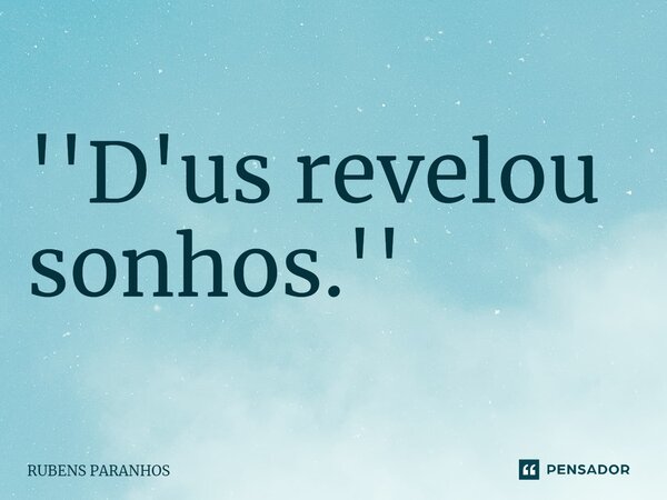 ''D'us revelou sonhos.''... Frase de RUBENS PARANHOS.