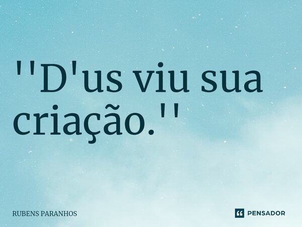 ''D'us viu sua criação⁠.''... Frase de RUBENS PARANHOS.