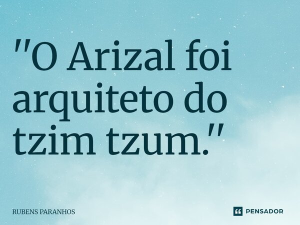 ''O Arizal foi arquiteto⁠ do tzim tzum.''... Frase de RUBENS PARANHOS.