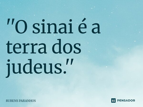 ⁠''O sinai é a terra dos judeus.''... Frase de RUBENS PARANHOS.