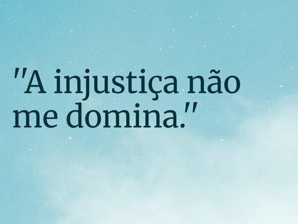 ''A injustiça não me domina.''... Frase de RUBENSPARANHOS.