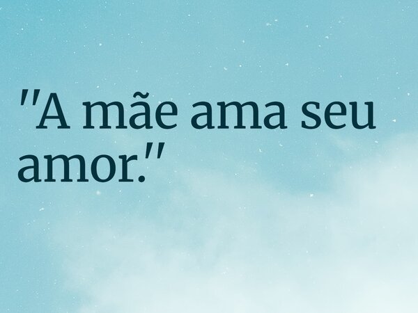 ''A mãe ama seu amor.''... Frase de RUBENSPARANHOS.