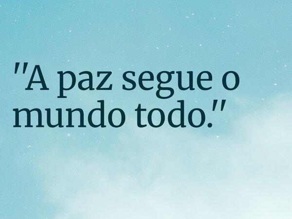 ''A paz segue o mundo todo.''... Frase de RUBENSPARANHOS.