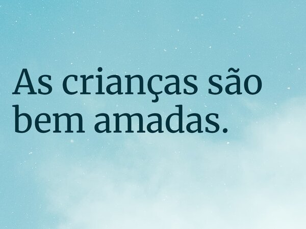 As crianças são bem amadas.... Frase de RUBENSPARANHOS.