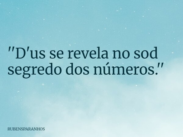 ''D'us se revela no sod segredo dos números.''... Frase de RUBENSPARANHOS.