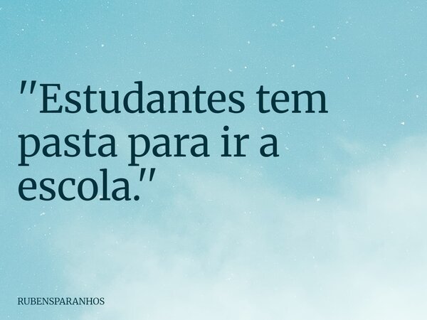 ''Estudantes tem pasta para ir a escola.''... Frase de RUBENSPARANHOS.