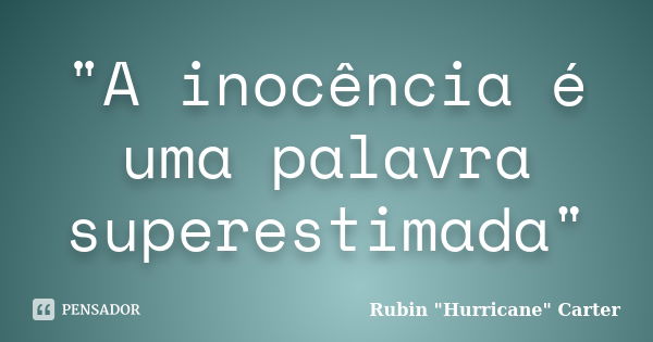 "A inocência é uma palavra superestimada"... Frase de Rubin 