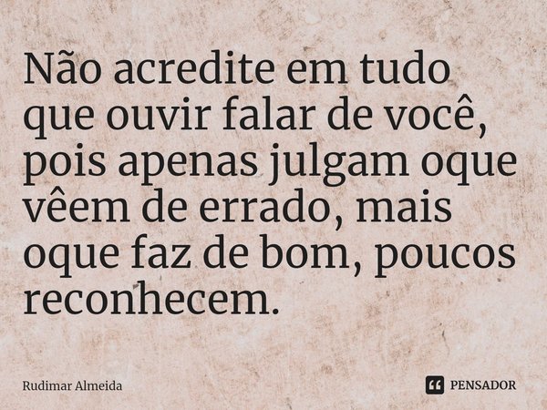 NÃO ACREDITE EM TUDO QUE OUVES E VÊS « Conteúdo que ajuda equilibrar  trabalho e vida.