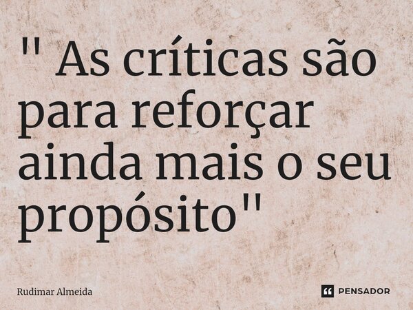 " As críticas são para reforçar ainda mais o seu propósito"... Frase de Rudimar Almeida.