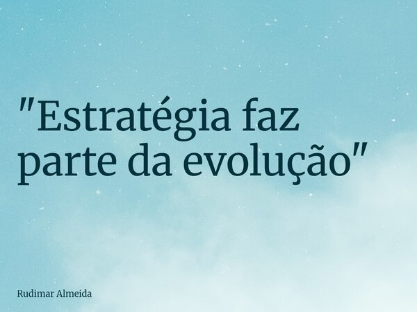 "Estratégia faz parte da evolução"... Frase de Rudimar Almeida.
