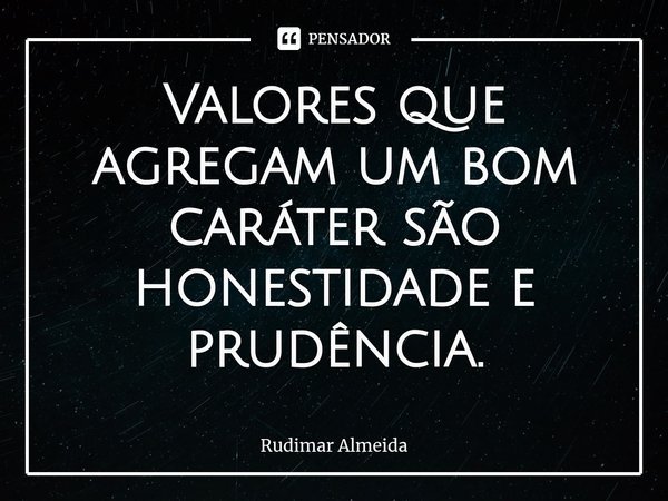 ⁠Valores que agregam um bom caráter são honestidade e prudência.... Frase de Rudimar Almeida.