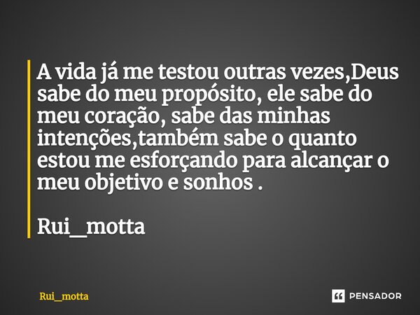 ⁠A vida já me testou outras vezes,Deus sabe do meu propósito, ele sabe do meu coração, sabe das minhas intenções,também sabe o quanto estou me esforçando para a... Frase de Rui_motta.