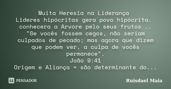 Muita Heresia na Liderança Lideres hipócritas gera povo hipócrita. conhecera a Arvore pelo seus frutos .. "Se vocês fossem cegos, não seriam culpados de pe... Frase de Ruisdael Maia.