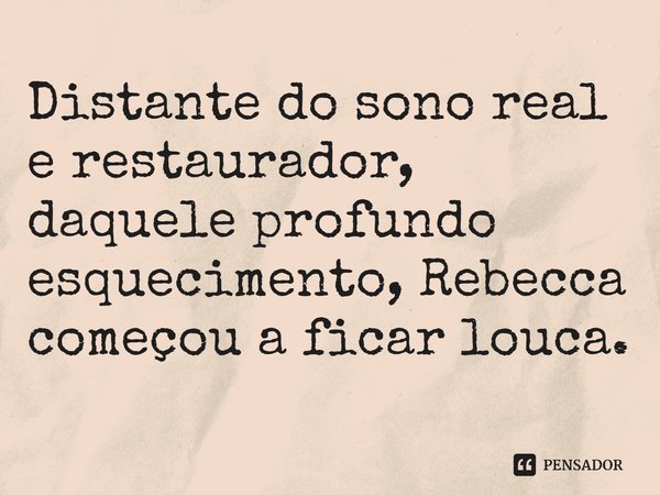 Distante do sono real e restaurador, daquele profundo esquecimento, Rebecca começou a ficar louca.... Frase de Rumaan Alam.