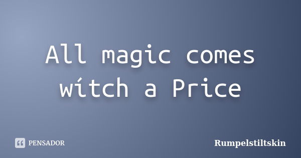 All magic comes wítch a Price... Frase de Rumpelstiltskin.