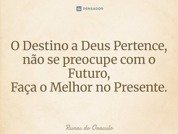 ⁠⁠O Destino a Deus Pertence, não se preocupe com o Futuro, Faça o Melhor no Presente.... Frase de Runas do Oraculo.
