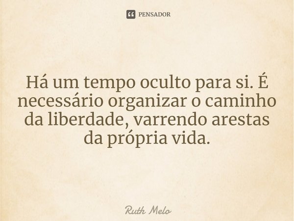 ⁠⁠Há um tempo oculto para si. É necessário organizar o caminho da liberdade, varrendo arestas da própria vida.... Frase de Ruth Melo.