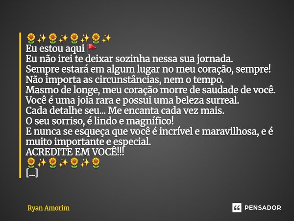 đ»âšđ»âšđ»âšđ»âš Eu estou aqui đ© Eu nĂŁo irei te deixar sozinha nessa sua jornada. Sempre estarĂĄ em algum lugar no meu coração, sempre! NĂŁo importa as circunstĂąncias, ne... Frase de Ryan Amorim.