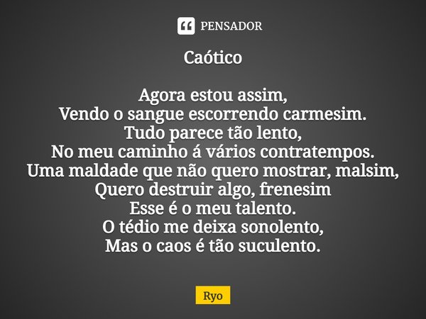 ⁠Caótico Agora estou assim,
Vendo o sangue escorrendo carmesim.
Tudo parece tão lento,
No meu caminho á vários contratempos.
Uma maldade que não quero mostrar, ... Frase de Ryo.