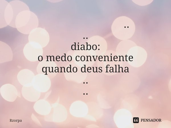 ⁠ .. .. diabo: o medo conveniente quando deus falha .. ..... Frase de Rzorpa.