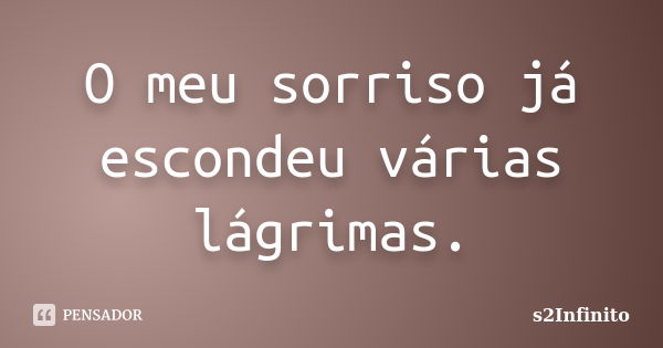 O meu sorriso já escondeu várias lágrimas.... Frase de s2Infinito.