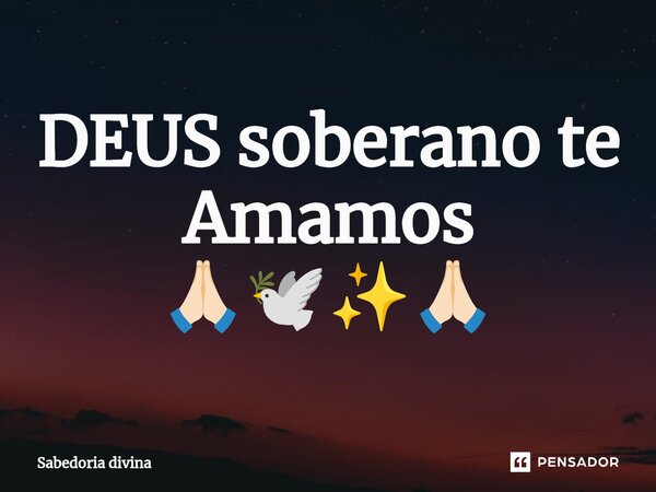 DEUS soberano te Amamos 🙏🏻🕊️✨🙏🏻⁠... Frase de Sabedoria divina.