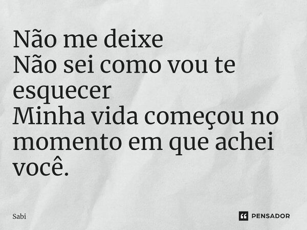 ⁠Não me deixe Não sei como vou te esquecer Minha vida começou no momento em que achei você.... Frase de Sabi.