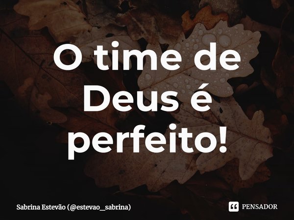 ⁠O time de Deus é perfeito!... Frase de Sabrina Estevão (estevao_sabrina).