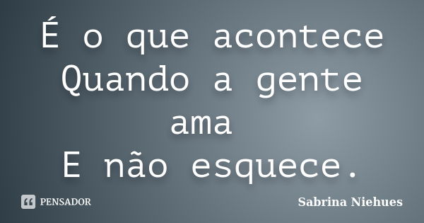 É O Que Acontece Quando A Gente Ama E Sabrina Niehues Pensador 0870