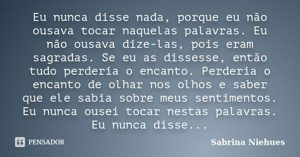 Eu Nunca Disse Nada Porque Eu Não Sabrina Niehues Pensador 7183