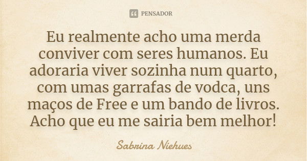 Após semanas inteiras trabalhando, Sabrina Niehues - Pensador