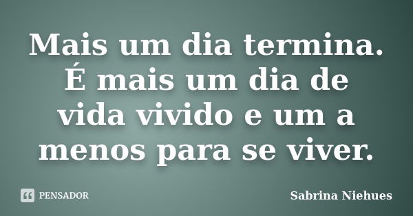 Mais Um Dia Termina É Mais Um Dia De Sabrina Niehues Pensador 4586