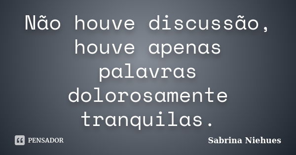 Não Houve Discussão Houve Apenas Sabrina Niehues Pensador 6628