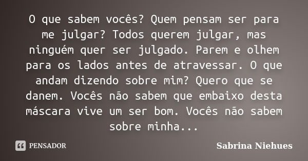 O Que Sabem Vocês Quem Pensam Ser Para Sabrina Niehues Pensador 8348