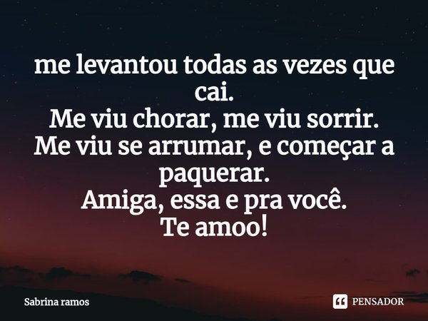 ⁠me levantou todas as vezes que cai.
Me viu chorar, me viu sorrir.
Me viu se arrumar, e começar a paquerar.
Amiga, essa e pra você.
Te amoo!... Frase de Sabrina ramos.