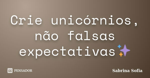 Crie Unicórnios Não Falsas Sabrina Sofia Pensador 8140