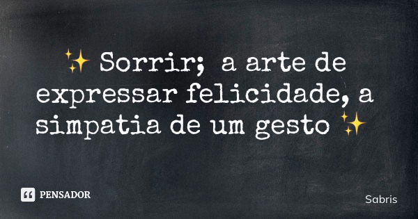 ✨ Sorrir; a arte de expressar felicidade, a simpatia de um gesto ✨... Frase de Sabris.