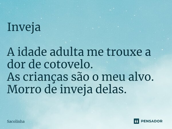 ⁠Inveja A idade adulta me trouxe a dor de cotovelo. As crianças são o meu alvo. Morro de inveja delas.... Frase de Sacolinha.